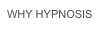 WHY HYPNOSIS